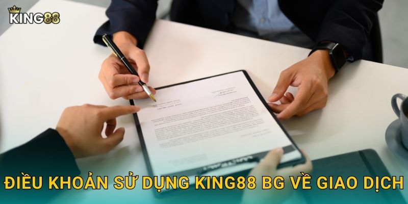 Điều khoản sử dụng King88 bg về giao dịch