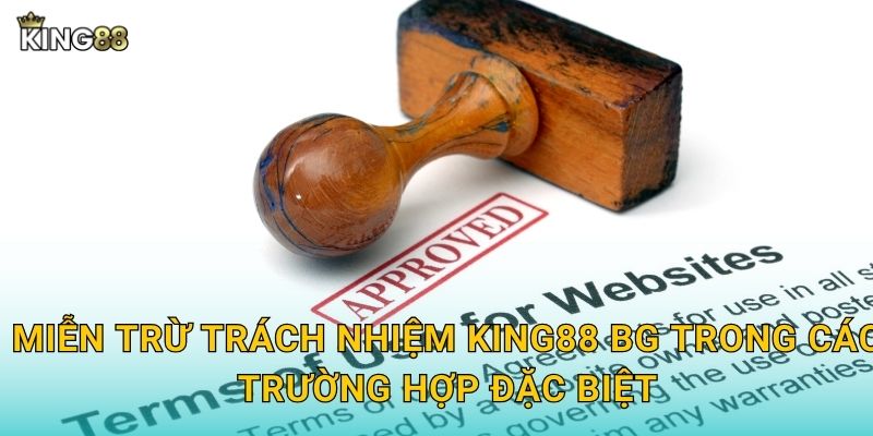 Miễn trừ trách nhiệm King88 bg trong các trường hợp đặc biệt