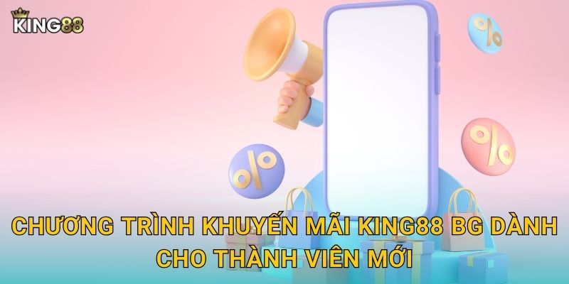 Chương trình khuyến mãi King88 bg dành cho thành viên mới