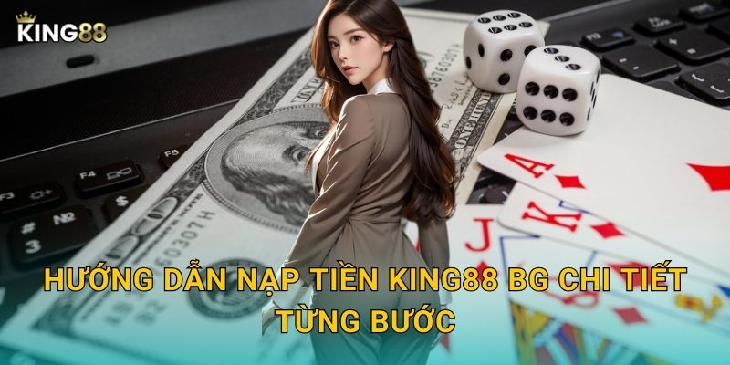 Hướng dẫn nạp tiền King88 bg chi tiết từng bước