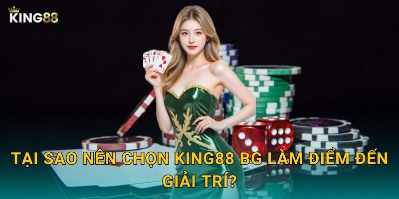 Tại sao nên chọn King88 bg làm điểm đến giải trí?